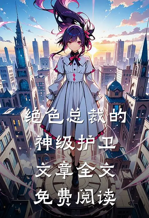 绝色总裁的神级护卫文章全文免费阅读