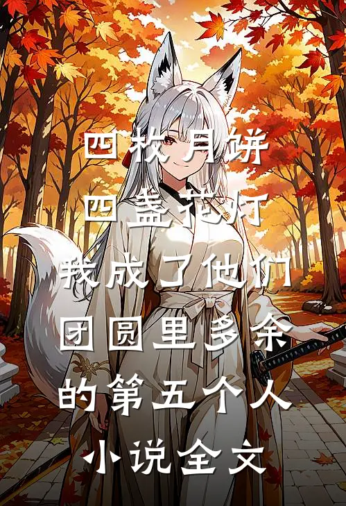 四枚月饼，四盏花灯，我成了他们团圆里多余的第五个人小说全文