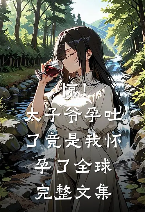 惊！太子爷孕吐了，竟是我怀孕了全球完整文集