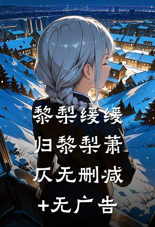 黎梨缓缓归黎梨萧仄无删减+无广告