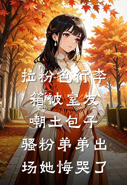 拉粉色行李箱被室友嘲土包子，骚粉弟弟出场她悔哭了