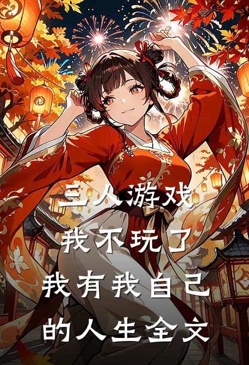 三人游戏我不玩了,我有我自己的人生全文免费阅读