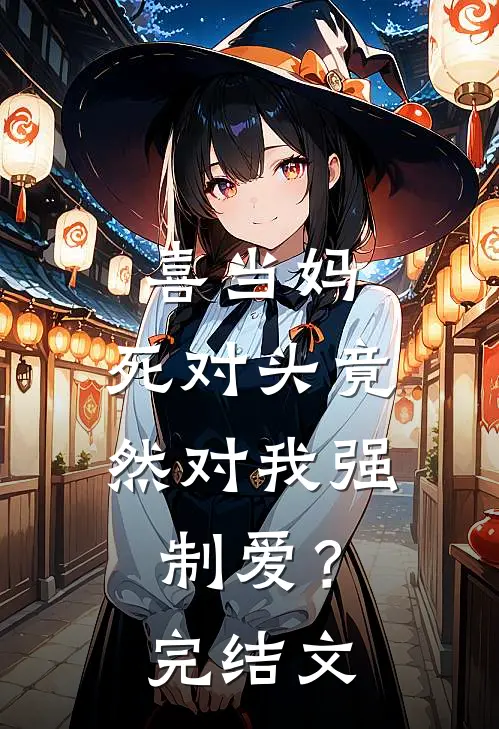 喜当妈，死对头竟然对我强制爱？完结文