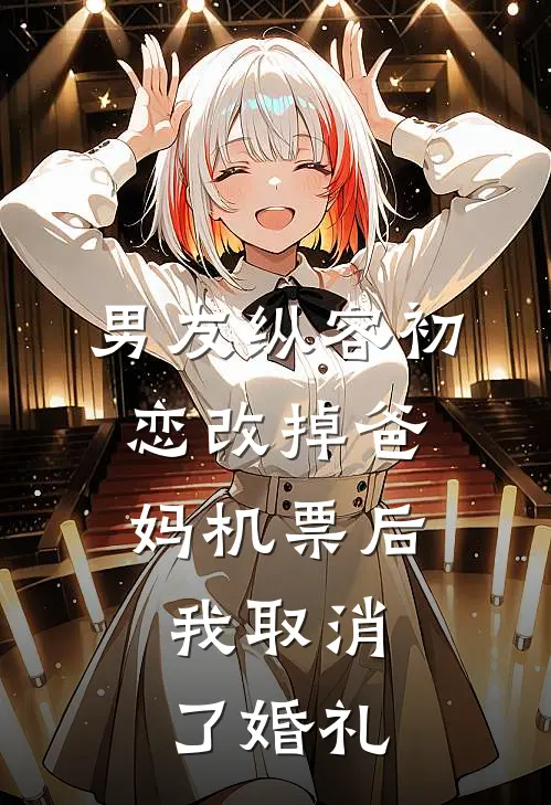男友纵容初恋改掉爸妈机票后,我取消了婚礼TXT
