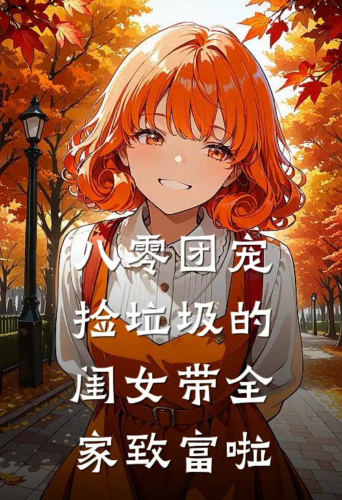 八零团宠，捡垃圾的闺女带全家致富啦