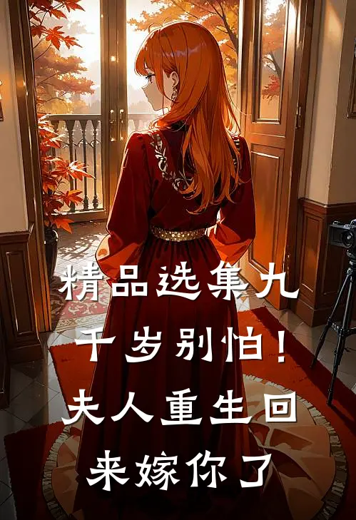 精品选集九千岁别怕！夫人重生回来嫁你了