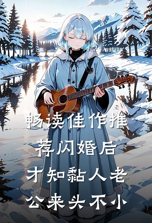 畅读佳作推荐闪婚后，才知黏人老公来头不小