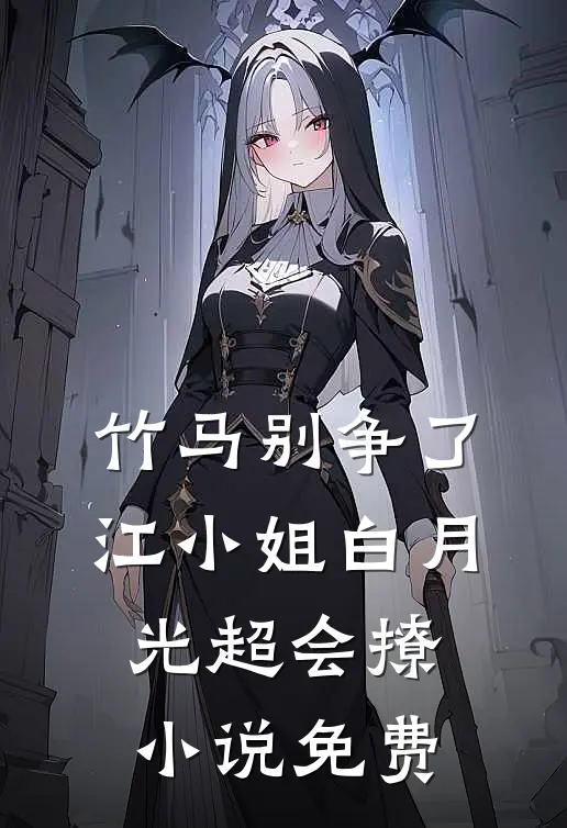 竹马别争了，江小姐白月光超会撩小说免费