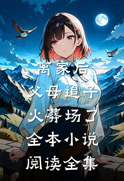离家后,父母追子火葬场了全本小说阅读全集