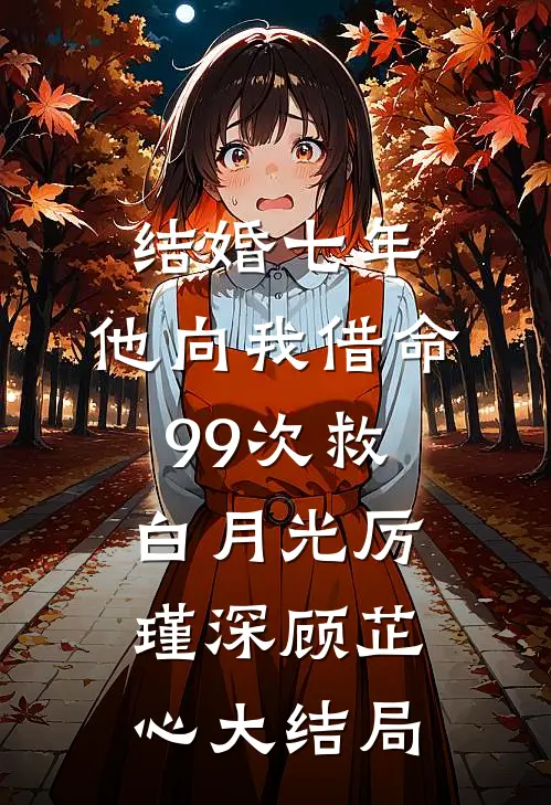 结婚七年，他向我借命99次救白月光厉瑾深顾芷心大结局