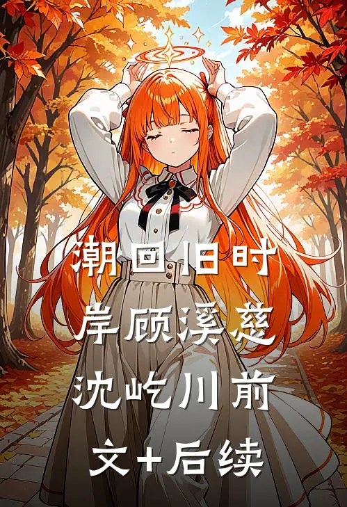 潮回旧时岸顾溪慈沈屹川前文+后续
