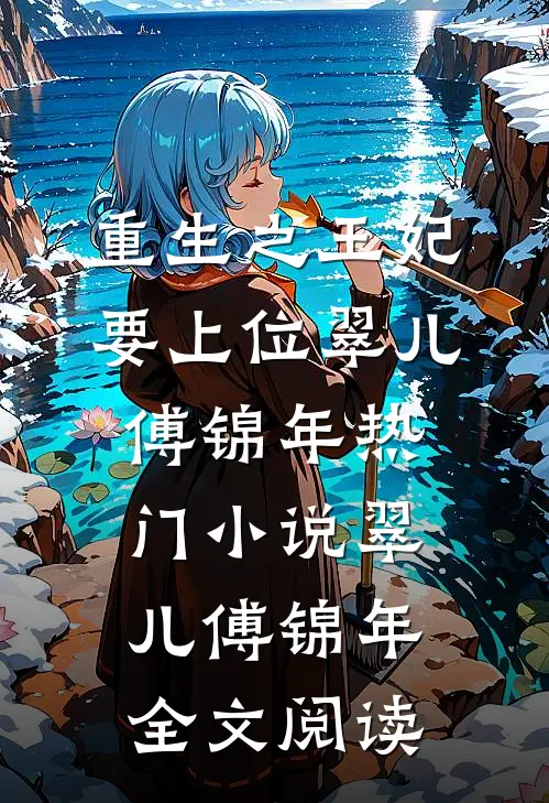 重生之王妃要上位翠儿傅锦年热门小说（翠儿傅锦年）全文阅读