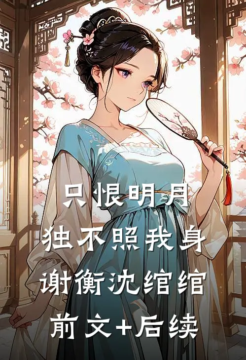 只恨明月，独不照我身谢衡沈绾绾前文+后续
