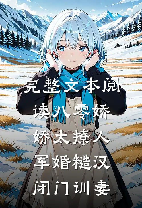 完整文本阅读八零娇娇太撩人，军婚糙汉闭门训妻