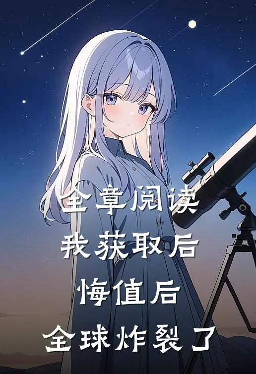 全章阅读我获取后悔值后，全球炸裂了