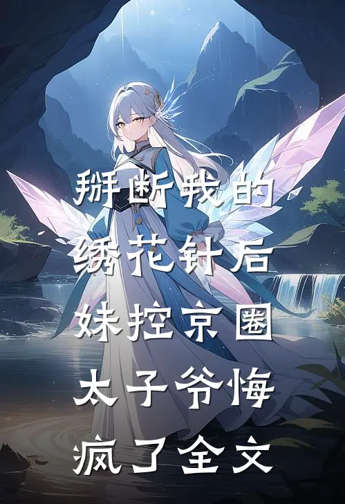 掰断我的绣花针后，妹控京圈太子爷悔疯了全文