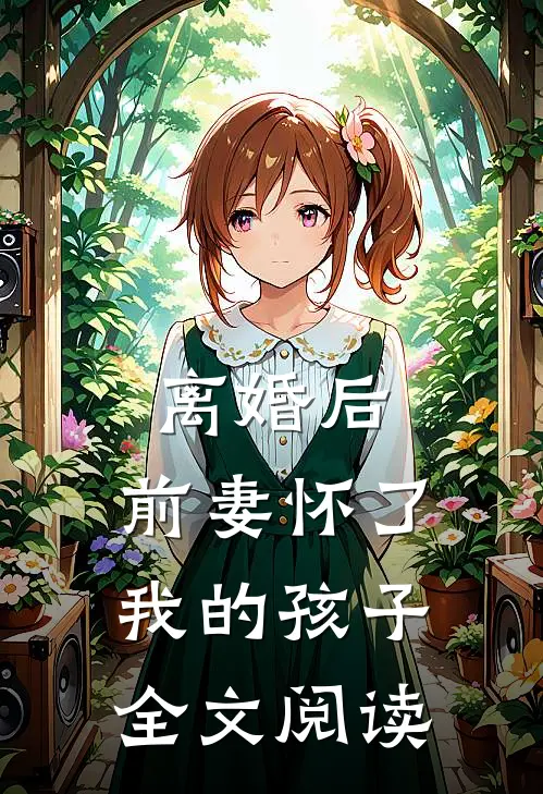 离婚后，前妻怀了我的孩子全文阅读