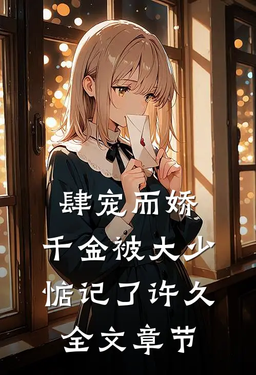 肆宠而娇，千金被大少惦记了许久全文章节