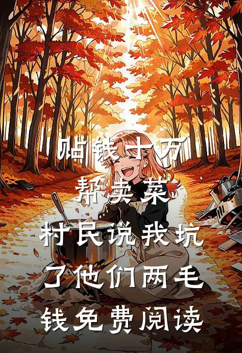 贴钱十万帮卖菜，村民说我坑了他们两毛钱免费阅读