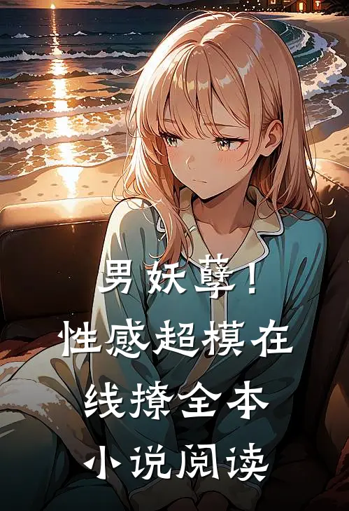 男妖孽！性感超模在线撩全本小说阅读