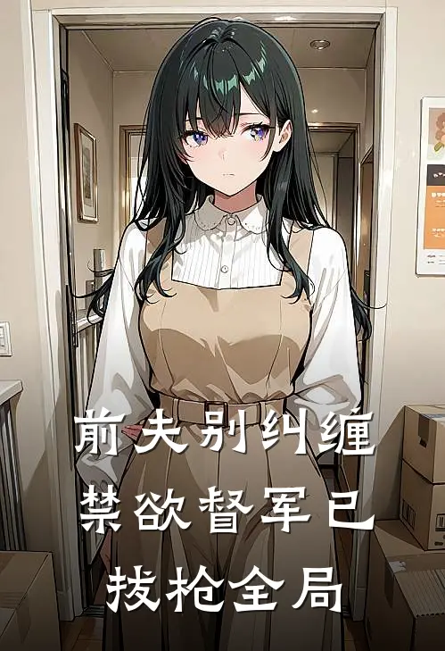前夫别纠缠，禁欲督军已拔枪全局