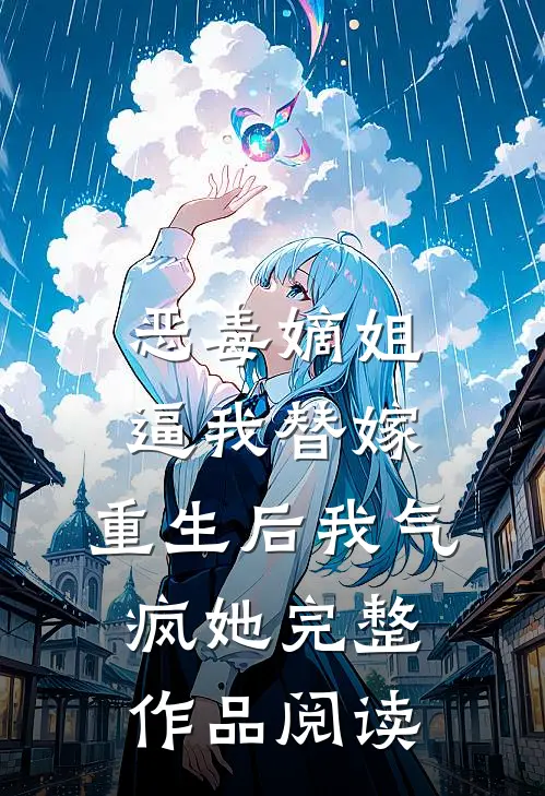 恶毒嫡姐逼我替嫁，重生后我气疯她完整作品阅读
