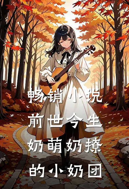 畅销小说前世今生奶萌奶撩的小奶团
