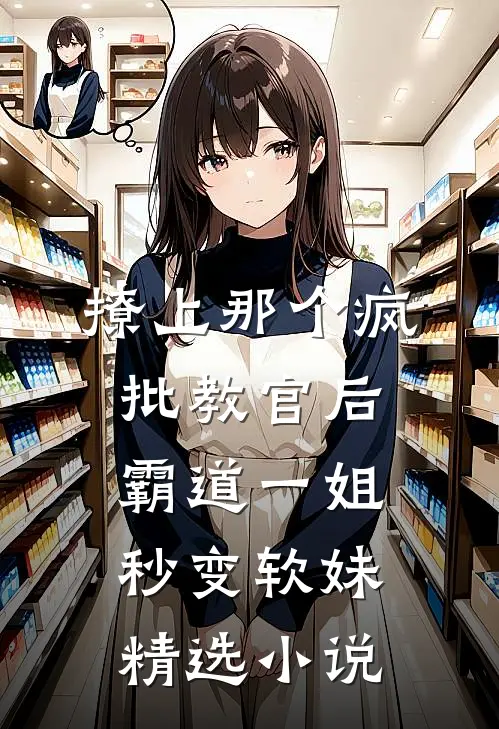 撩上那个疯批教官后，霸道一姐秒变软妹精选小说