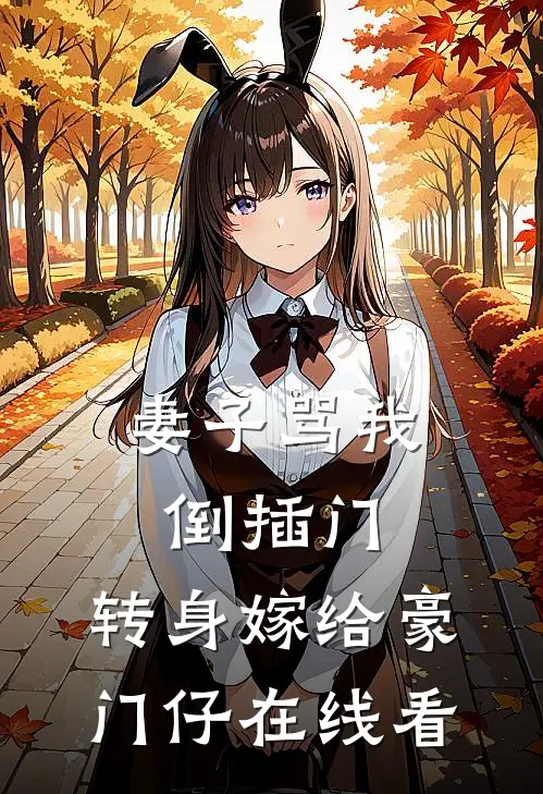 妻子骂我倒插门，转身嫁给豪门仔在线看