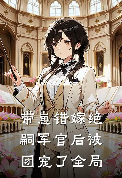带崽错嫁绝嗣军官后被团宠了全局