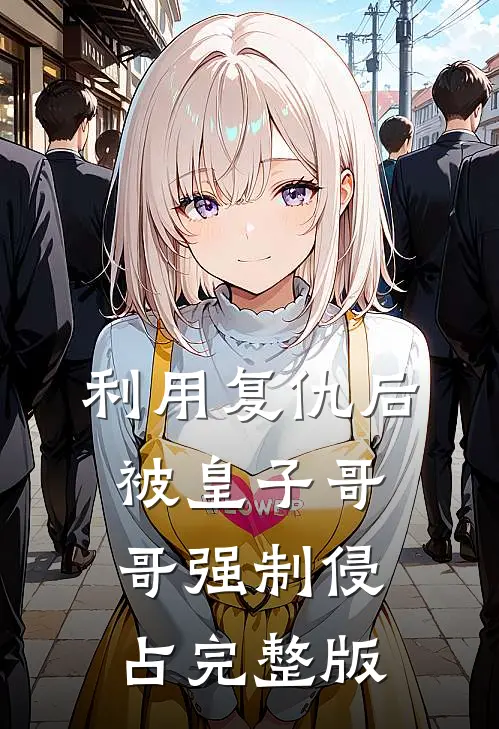 利用复仇后,被皇子哥哥强制侵占完整版