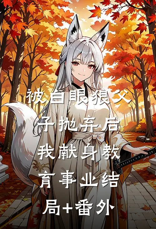 被白眼狼父子抛弃后，我献身教育事业结局+番外