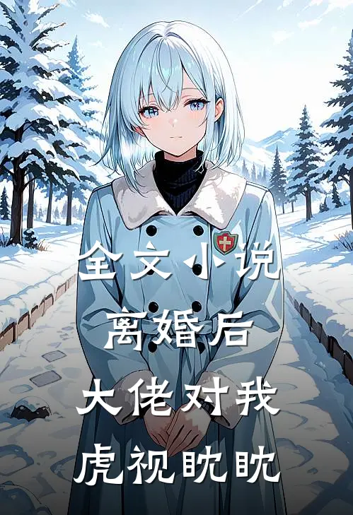 全文小说离婚后，大佬对我虎视眈眈