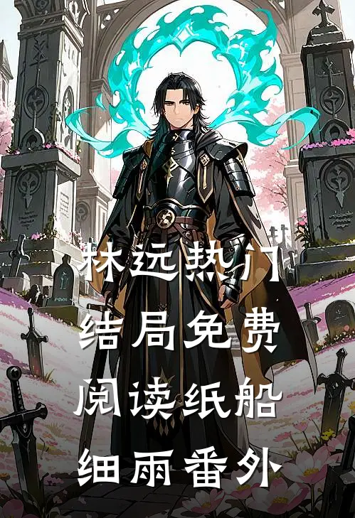 林远热门结局免费阅读纸船细雨番外