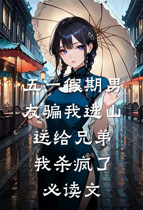 五一假期男友骗我进山送给兄弟，我杀疯了必读文
