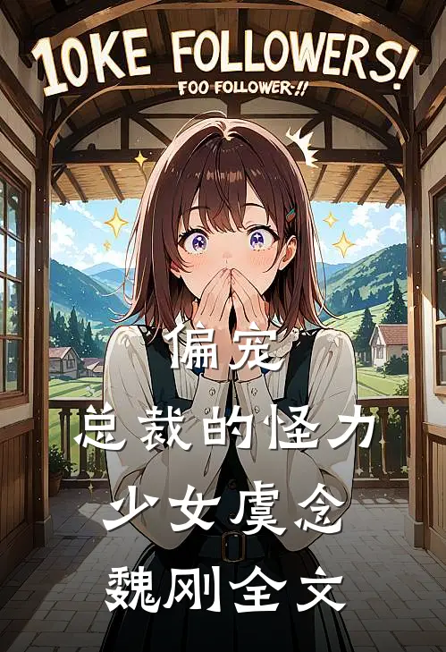 偏宠：总裁的怪力少女虞念魏刚全文