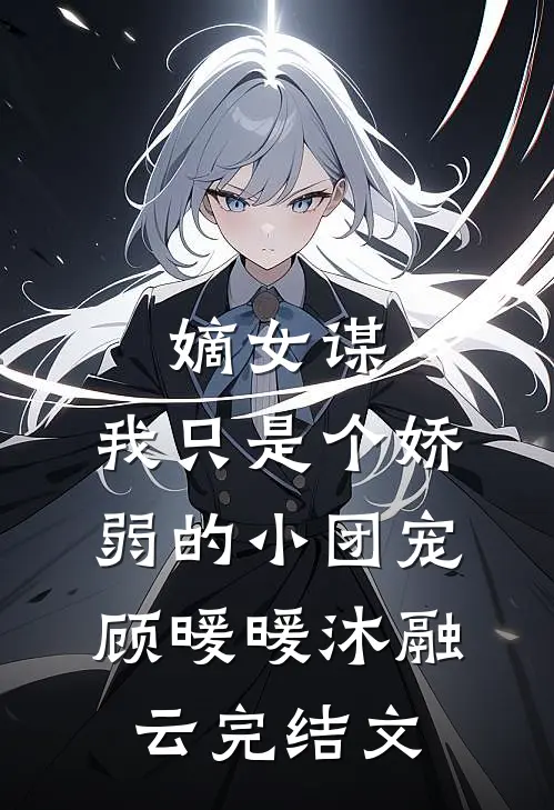 嫡女谋：我只是个娇弱的小团宠顾暖暖沐融云完结文