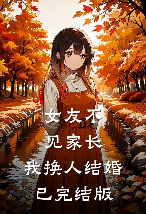 女友不见家长，我换人结婚已完结版