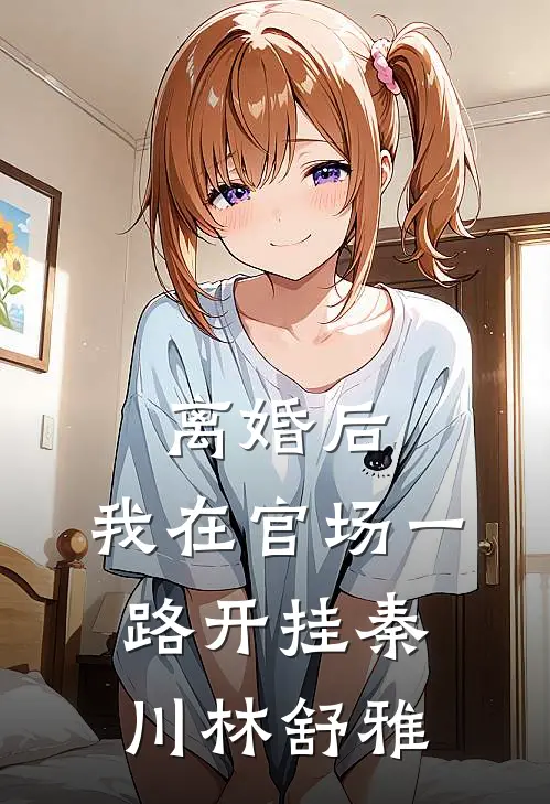 离婚后，我在官场一路开挂秦川林舒雅