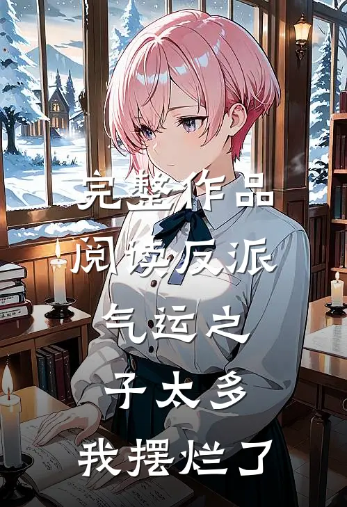 完整作品阅读反派：气运之子太多，我摆烂了