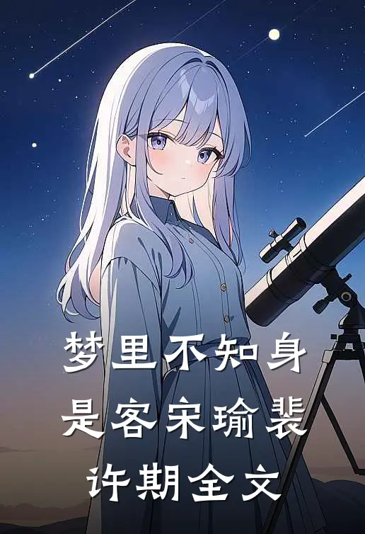梦里不知身是客宋瑜裴许期全文