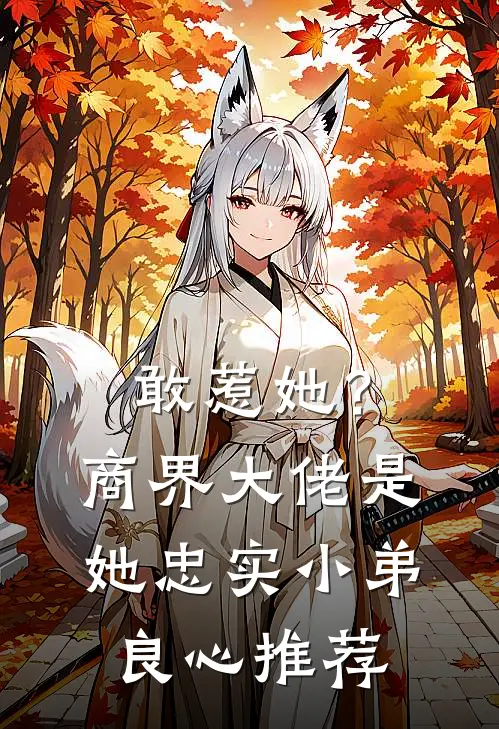敢惹她？商界大佬是她忠实小弟良心推荐