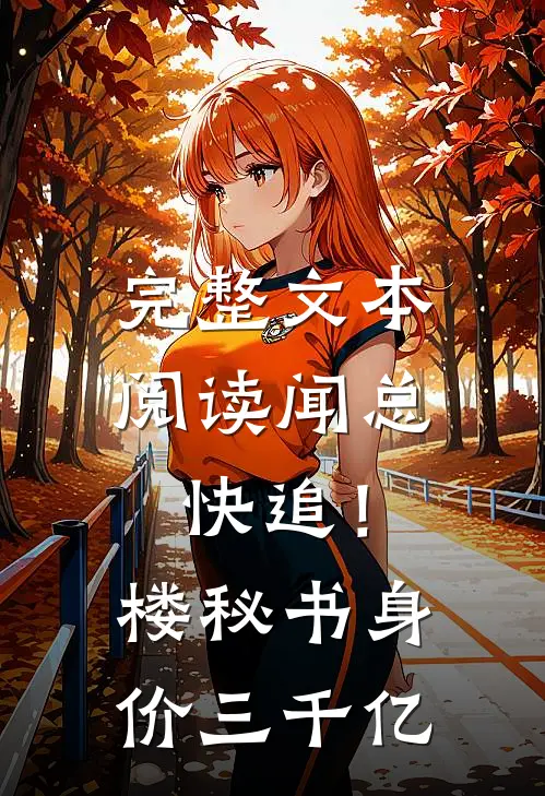 完整文本阅读闻总快追！楼秘书身价三千亿