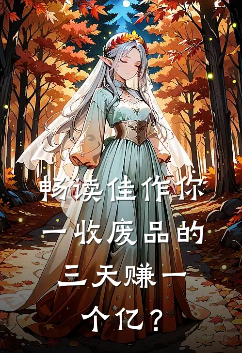 畅读佳作你一收废品的，三天赚一个亿？