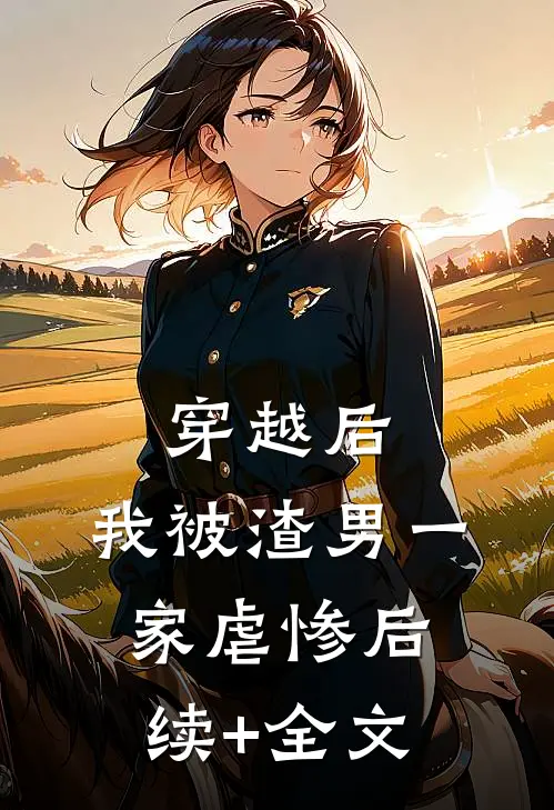 穿越后，我被渣男一家虐惨后续+全文