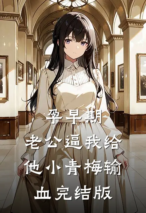 孕早期，老公逼我给他小青梅输血完结版