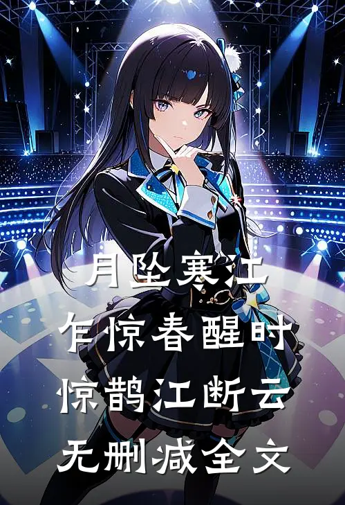 月坠寒江，乍惊春醒时惊鹊江断云无删减全文