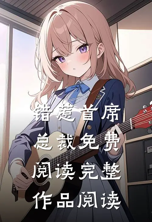 错惹首席总裁免费阅读完整作品阅读