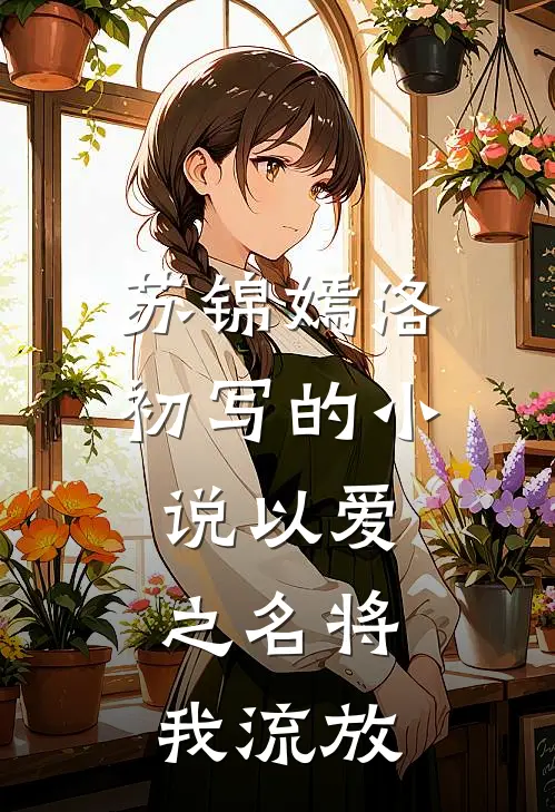 苏锦嫣洛初写的小说以爱之名将我流放