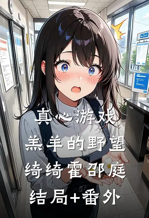 真心游戏：羔羊的野望绮绮霍邵庭结局+番外